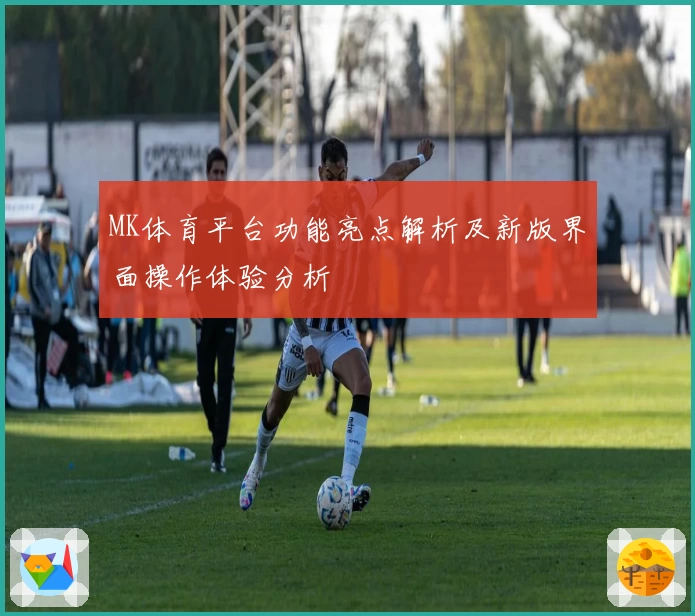 MK体育平台功能亮点解析及新版界面操作体验分析