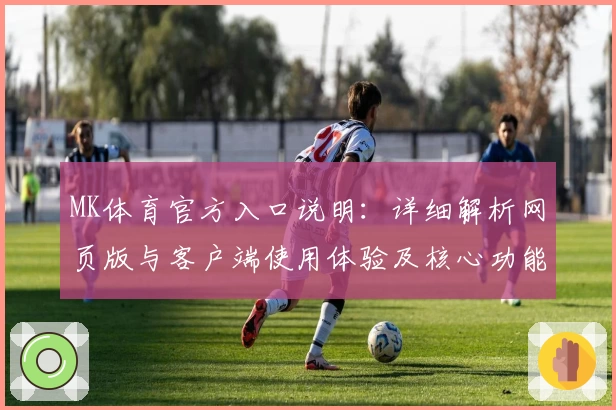 MK体育官方入口说明：详细解析网页版与客户端使用体验及核心功能亮点