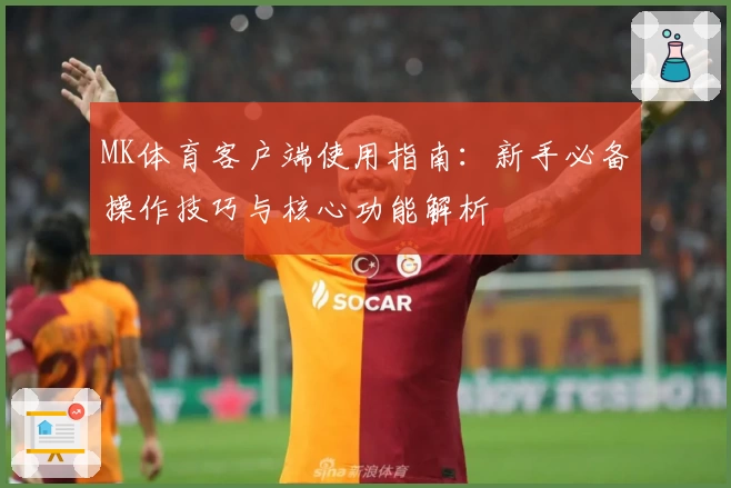 MK体育客户端使用指南：新手必备操作技巧与核心功能解析