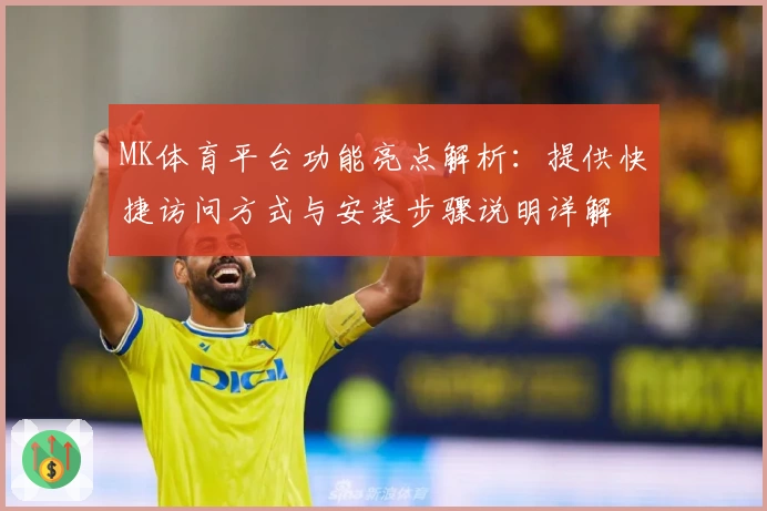 MK体育平台功能亮点解析：提供快捷访问方式与安装步骤说明详解