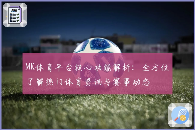 MK体育平台核心功能解析：全方位了解热门体育资讯与赛事动态