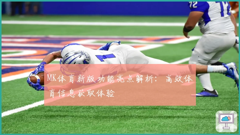 MK体育新版功能亮点解析：高效体育信息获取体验
