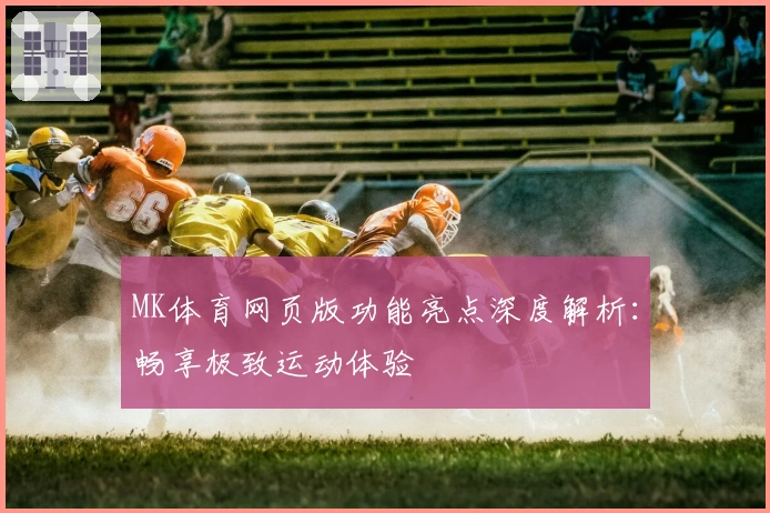 MK体育网页版功能亮点深度解析：畅享极致运动体验